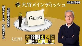 都知事選の展望【ゲスト：伊藤惇夫さん】2024年6月14日（金）大竹まこと　室井佑月　【大竹メインディッシュ】