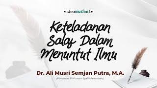 Keteladanan Salaf Dalam Menuntut Ilmu l Bersama Ustadz Dr. Ali Musri Semjan Putra, M.A