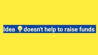 Idea doesn't help to raise funds