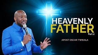 HEAVENLY FATHER part 2 | APOSTLE OSCAR TWIKALA