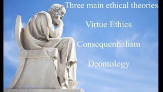 The three main ethical theories | Virtue Ethics, Consequentialism and Deontology explained