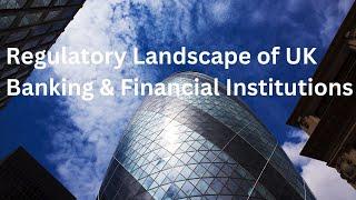  Regulatory Landscape of UK Banking & Financial Institutions