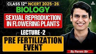 Pre Fertilization Events | Class 12 Biology | Sexual Reproduction in Flowering Plants | Param Sir #2