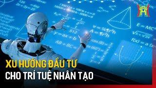 Xu hướng đầu tư cho trí tuệ nhân tạo | Nhìn ra thế giới | Tin quốc tế