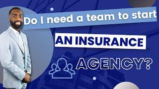 Do I Need a Team to Start an Insurance Agency