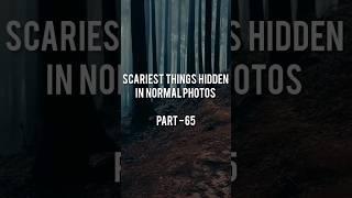 Scariest things hidden in normal photos  #scariestthingshiddeninnormalphotos #justvideo #scary