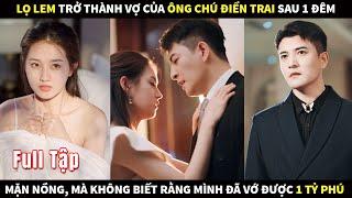 Lọ Lem trở thành Vợ của ông chú điển trai sau 1 đêm nồng nhiệt, mà không biết mình đã vớ được tỷ phú