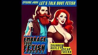 LETS TALK BOOT FETISH | Embrace Your Fetish Podcast