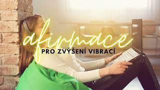 AFIRMACE PRO ZVÝŠENÍ VIBRACÍ | afirmace na každý den