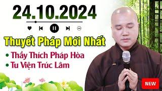 Thuyết Pháp Mới - NGÀY 24/10/2024 | Thầy Thích Pháp Hòa - Tu Viện Trúc Lâm (NEW Video) ĐẶC BIỆT HAY