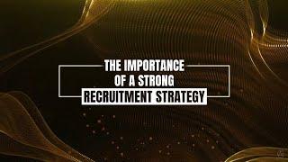 THE IMPORTANCE OF A STRONG RECRUITMENT STRATEGY