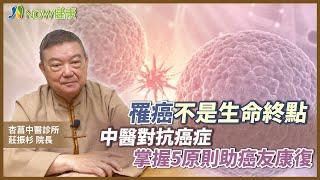 罹癌不是生命終點 中醫對抗癌症掌握5原則助癌友康復｜杏菖中醫診所 莊振杉院長 #NOW健康 #癌症 #抗癌