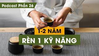 Tập 26: Bạn có chấp nhận bỏ ra 1,2 năm để rèn luyện một kỹ năng? | Series Podcast