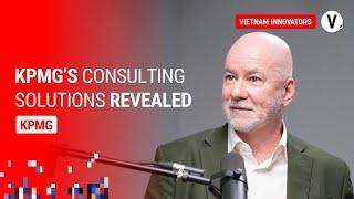 The Power of Consulting: Expert Perspectives from KPMG - Ross Macallister, Head of Advisory, KPMG VN