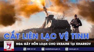 Nga cắt đứt liên lạc vệ tinh tại Kharkov gây hỗn loạn cho Ukraine - VNews