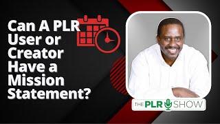 The PLR Show - Episode #0012 - Can a PLR User or Creator Have a Mission Statement