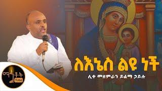 “ለእኔስ ልዩ ናት" ሊቀ መዘምራን ይልማ ኃይሉ