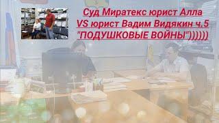 Суд Миратекс юрист Алла VS юрист Вадим Видякин ч.5 Подушковые войны