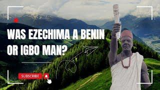 Ezechima's TRUE Origins Revealed - Is He Benin or Igbo?