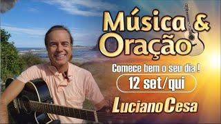 12 set MÚSICA e ORAÇÃO. LUCIANO CESA. Compartilhem !