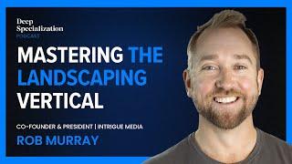 Mastering the Landscaping Vertical w/ Rob Murray