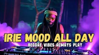 IRIE MOOD ALL DAY / REGGAE VIBES ALWAYS PLAY️