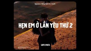  Hẹn Em Ở Lần Yêu Thứ 2 - Nguyenn, Đặng Tuấn Vũ x CaoTri | Lofi Lyrics