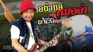 อย่าขอหมอลำ : ต้อย หมวกแดง อาร์สยาม [Official MV]