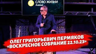 Олег Григорьевич Пермяков - воскресное собрание 22.10.2023