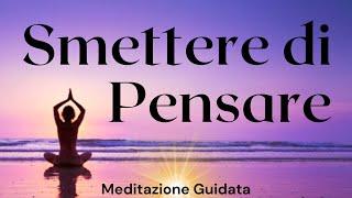 Smettere di Pensare Continuamente - Meditazione Guidata