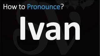 How to Pronounce Ivan? (CORRECTLY)