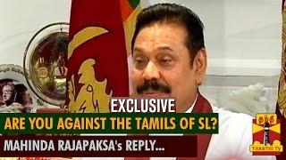 Thanthi TV Exclusive : Are You Against The Tamils of Sri Lanka?...Mahinda Rajapaksa's Reply