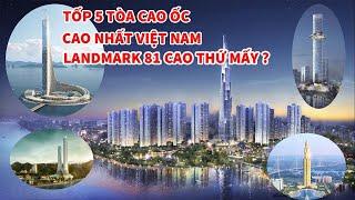 Top 5 tòa nhà cao nhất Việt Nam | Landmark 81?