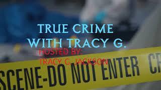 True Crime with Tracy G. Hosted By Tracy G. Jackson Intro/Outro