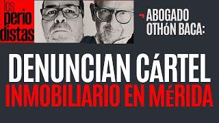 #Entrevista ¬ Denuncian cártel inmobiliario en Mérida: vendieron 500 casas que no se han construido