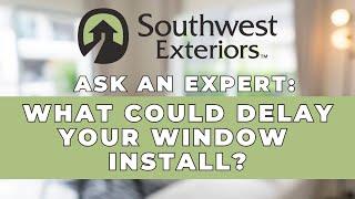 What Could Delay Your Window Installation? | Southwest Exteriors Insights