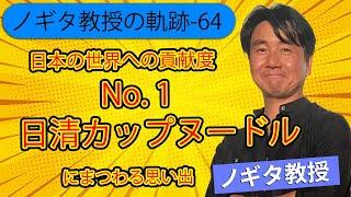 【ノギタ教授の軌跡-64】日本の世界への貢献度・No1。日清カップヌードルにまつわる思い出。