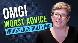 Worst Advice to Give to Targets of Workplace Bullying