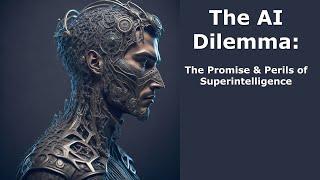 The AI Dilemma - The Promise and Perils of Superintelligence & AGI