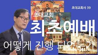 [초대교회사] 39 초대교회 최초예배 어떻게 진행되었는가?