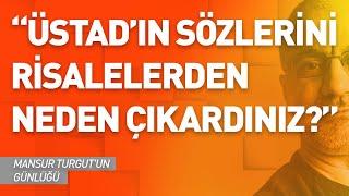 "ÜSTADIN SÖZLERİNİ  RİSALELERDEN NEDEN ÇIKARDINIZ?" | MANSUR TURGUT'UN GÜNLÜĞÜ