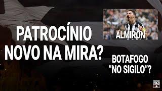 PATROCÍNIO NOVO NA MIRA? | ALMIRON | GOLEIRO | BOTAFOGO “NO SIGILO”?