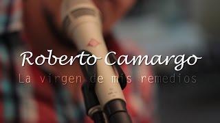 La Virgen de mis remedios - Roberto Camargo - Musiquilla.tv