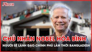 Chân dung chủ nhân Nobel Hòa bình – người sẽ lãnh đạo chính phủ lâm thời Bangladesh - PLO