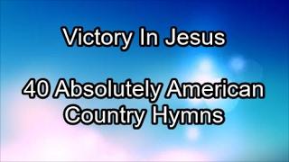 Victory in Jesus  - Absolutely American Country Hymns (Lyrics)