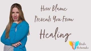 How Blame Prevents You From Healing