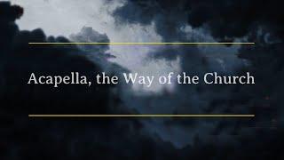 Acapella, the Way of the Church