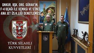 Gnkur. Bşk. Org. Metin GÜRAK'ın, F-4 Uçağı ile Uçması ve 5’inci Ana Jet Üs K.lığı Denetlemesi