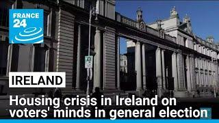 Housing crisis in Ireland on voters' minds in general election • FRANCE 24 English