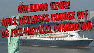 BREAKING NEWS! QUEEN MARY 2 REVERSES COURSE OFF THE US COAST WITH MEDICAL EMERGENCY EVACUATION